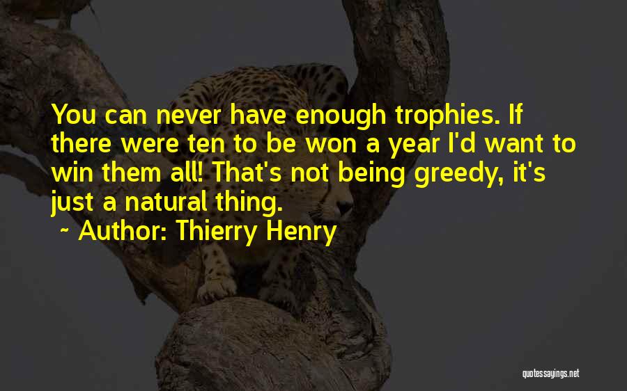 Thierry Henry Quotes: You Can Never Have Enough Trophies. If There Were Ten To Be Won A Year I'd Want To Win Them