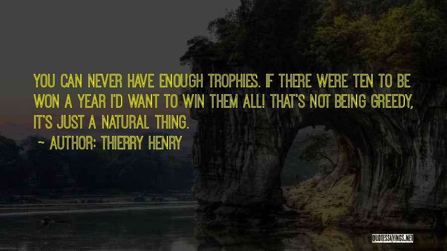 Thierry Henry Quotes: You Can Never Have Enough Trophies. If There Were Ten To Be Won A Year I'd Want To Win Them