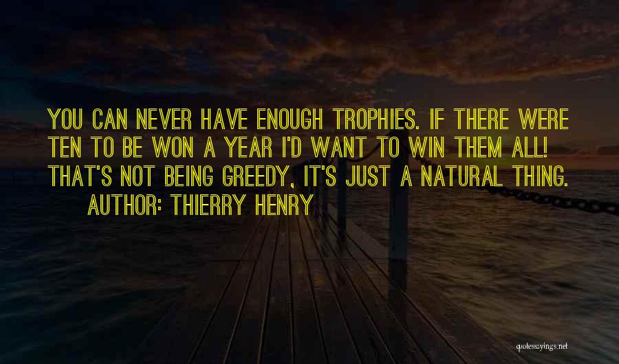 Thierry Henry Quotes: You Can Never Have Enough Trophies. If There Were Ten To Be Won A Year I'd Want To Win Them