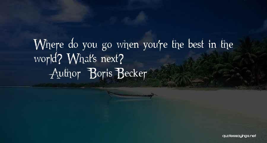 Boris Becker Quotes: Where Do You Go When You're The Best In The World? What's Next?