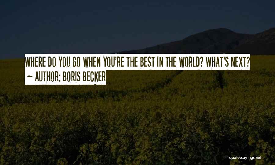 Boris Becker Quotes: Where Do You Go When You're The Best In The World? What's Next?