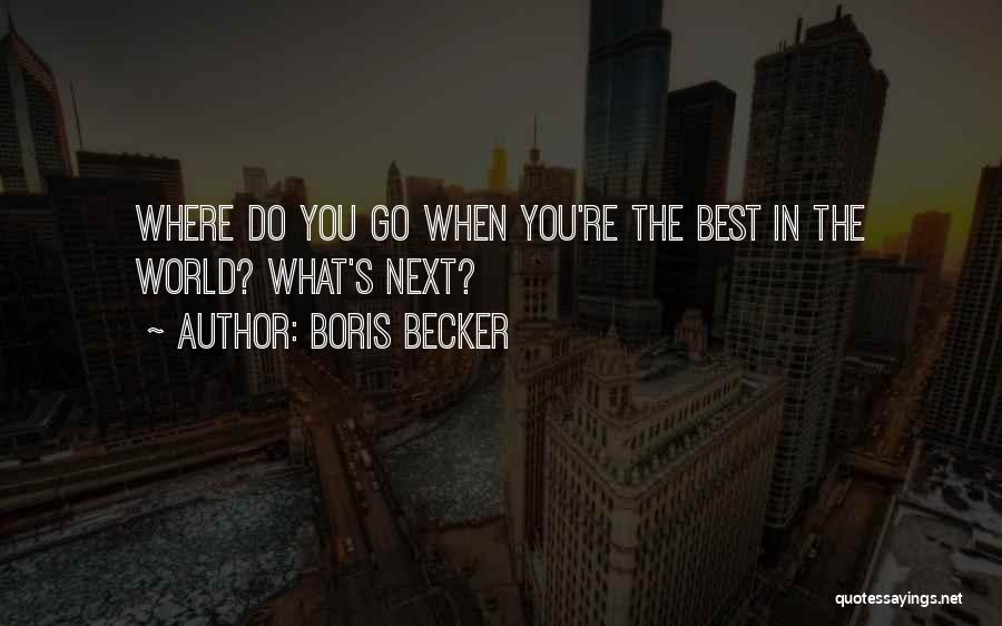 Boris Becker Quotes: Where Do You Go When You're The Best In The World? What's Next?