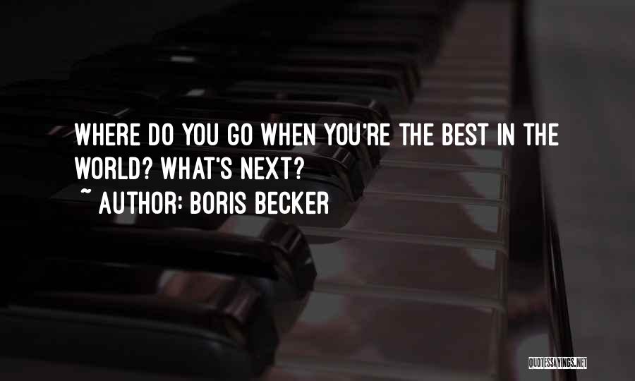 Boris Becker Quotes: Where Do You Go When You're The Best In The World? What's Next?