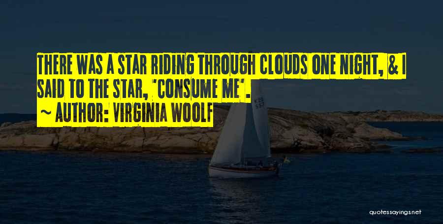 Virginia Woolf Quotes: There Was A Star Riding Through Clouds One Night, & I Said To The Star, 'consume Me'.