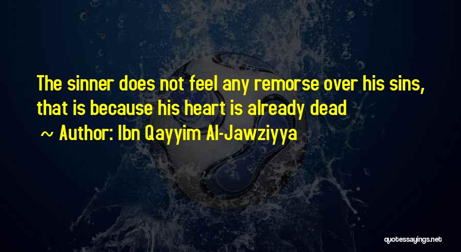 Ibn Qayyim Al-Jawziyya Quotes: The Sinner Does Not Feel Any Remorse Over His Sins, That Is Because His Heart Is Already Dead