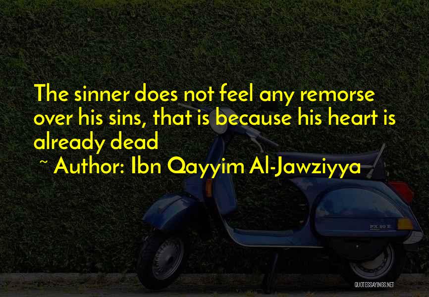Ibn Qayyim Al-Jawziyya Quotes: The Sinner Does Not Feel Any Remorse Over His Sins, That Is Because His Heart Is Already Dead