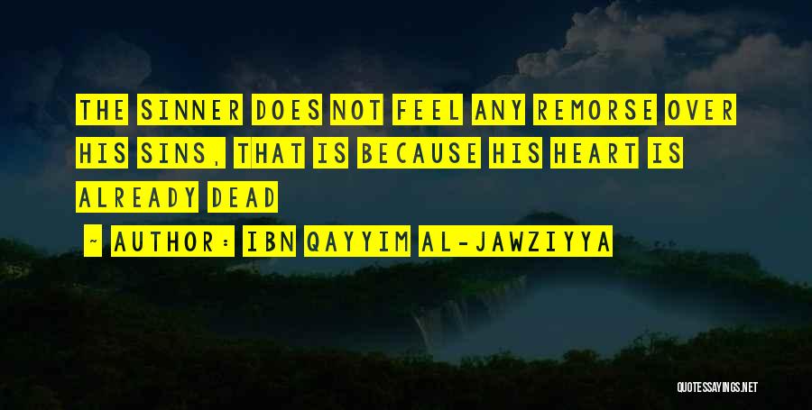 Ibn Qayyim Al-Jawziyya Quotes: The Sinner Does Not Feel Any Remorse Over His Sins, That Is Because His Heart Is Already Dead