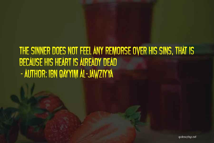 Ibn Qayyim Al-Jawziyya Quotes: The Sinner Does Not Feel Any Remorse Over His Sins, That Is Because His Heart Is Already Dead