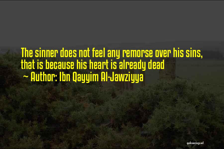 Ibn Qayyim Al-Jawziyya Quotes: The Sinner Does Not Feel Any Remorse Over His Sins, That Is Because His Heart Is Already Dead
