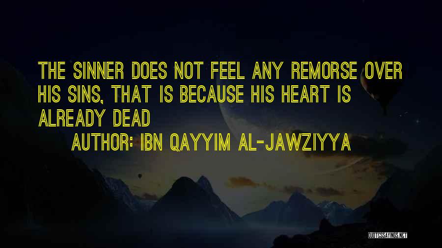 Ibn Qayyim Al-Jawziyya Quotes: The Sinner Does Not Feel Any Remorse Over His Sins, That Is Because His Heart Is Already Dead