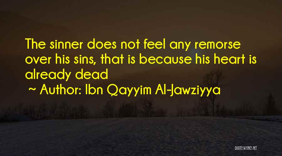 Ibn Qayyim Al-Jawziyya Quotes: The Sinner Does Not Feel Any Remorse Over His Sins, That Is Because His Heart Is Already Dead