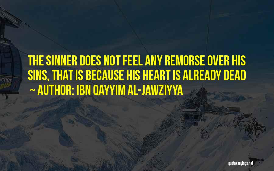 Ibn Qayyim Al-Jawziyya Quotes: The Sinner Does Not Feel Any Remorse Over His Sins, That Is Because His Heart Is Already Dead