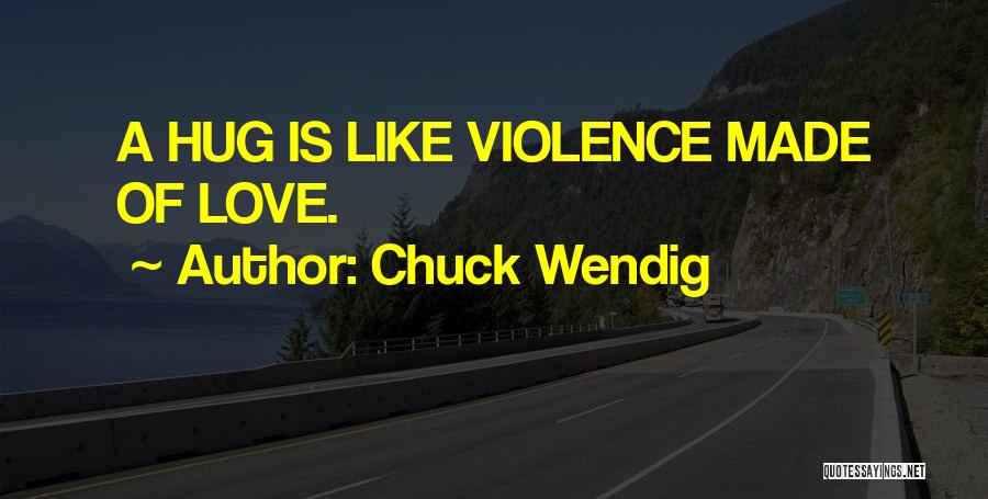 Chuck Wendig Quotes: A Hug Is Like Violence Made Of Love.