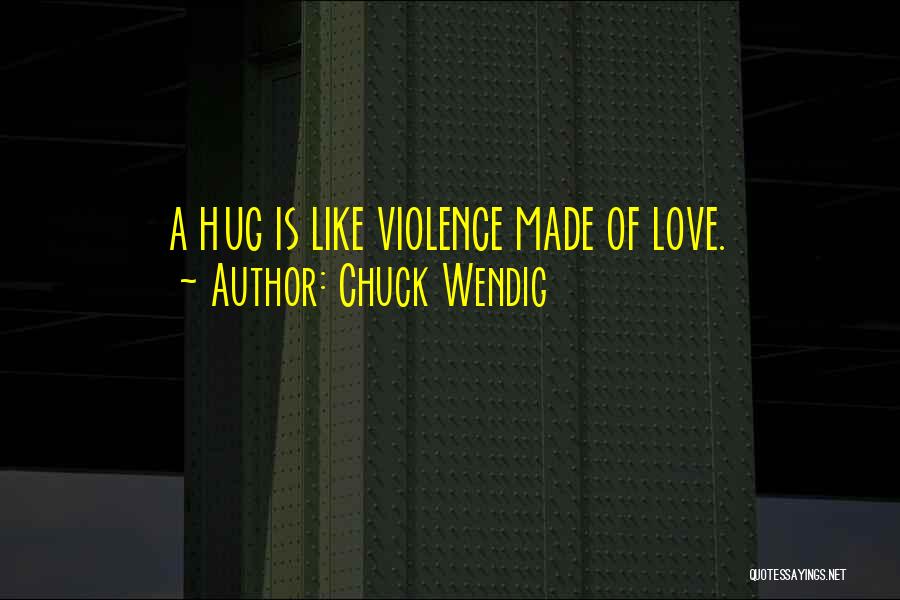 Chuck Wendig Quotes: A Hug Is Like Violence Made Of Love.