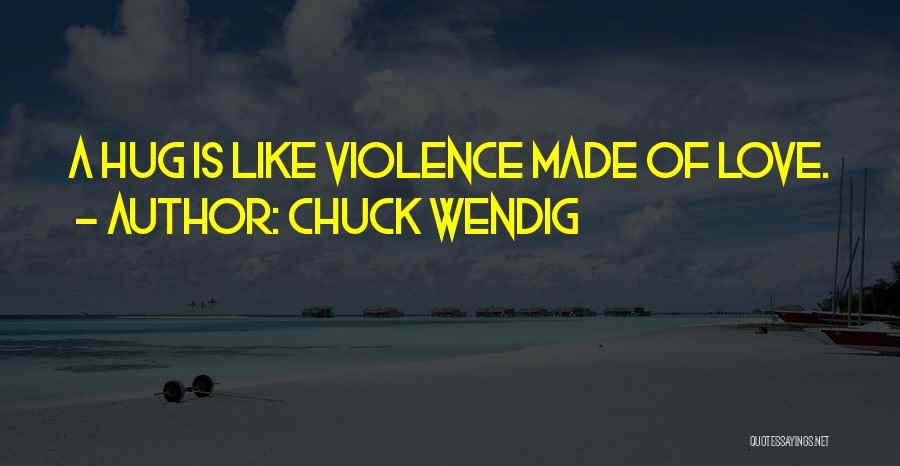 Chuck Wendig Quotes: A Hug Is Like Violence Made Of Love.