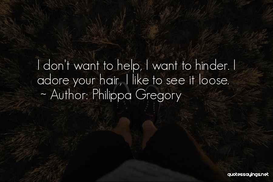 Philippa Gregory Quotes: I Don't Want To Help, I Want To Hinder. I Adore Your Hair, I Like To See It Loose.