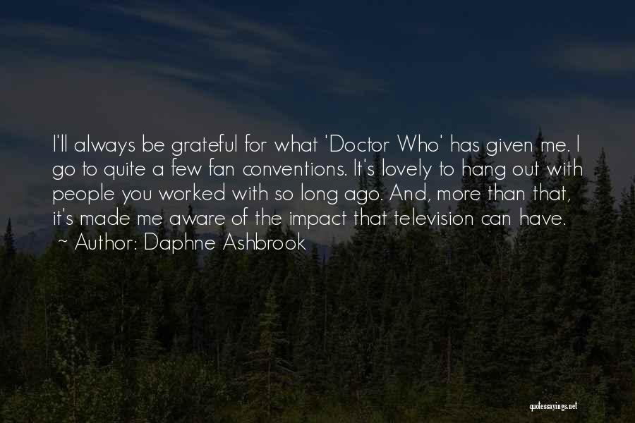 Daphne Ashbrook Quotes: I'll Always Be Grateful For What 'doctor Who' Has Given Me. I Go To Quite A Few Fan Conventions. It's