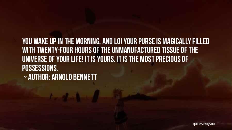 Arnold Bennett Quotes: You Wake Up In The Morning, And Lo! Your Purse Is Magically Filled With Twenty-four Hours Of The Unmanufactured Tissue