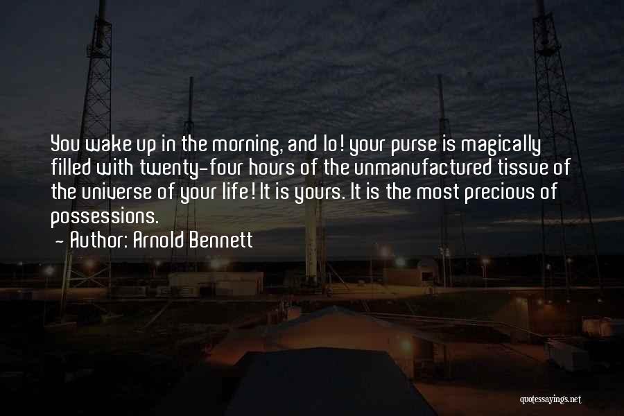 Arnold Bennett Quotes: You Wake Up In The Morning, And Lo! Your Purse Is Magically Filled With Twenty-four Hours Of The Unmanufactured Tissue