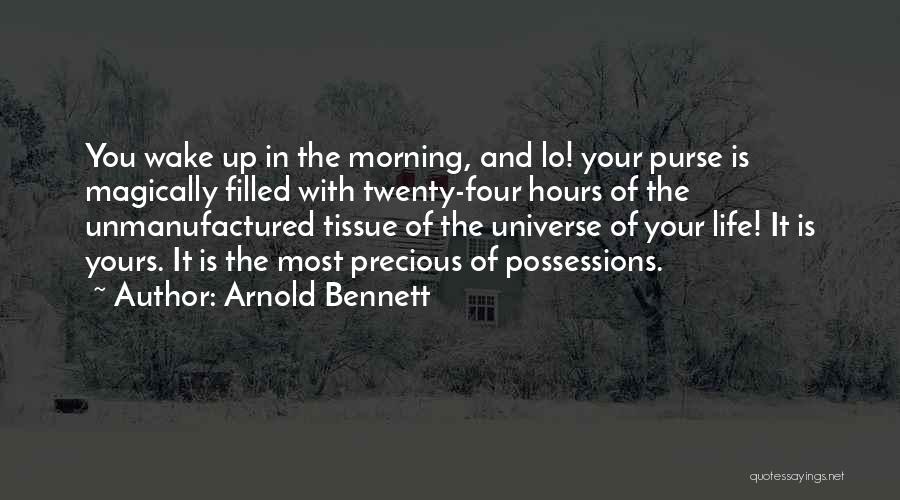 Arnold Bennett Quotes: You Wake Up In The Morning, And Lo! Your Purse Is Magically Filled With Twenty-four Hours Of The Unmanufactured Tissue