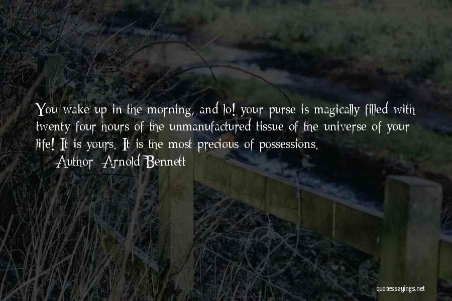 Arnold Bennett Quotes: You Wake Up In The Morning, And Lo! Your Purse Is Magically Filled With Twenty-four Hours Of The Unmanufactured Tissue