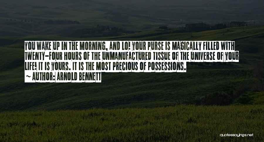 Arnold Bennett Quotes: You Wake Up In The Morning, And Lo! Your Purse Is Magically Filled With Twenty-four Hours Of The Unmanufactured Tissue