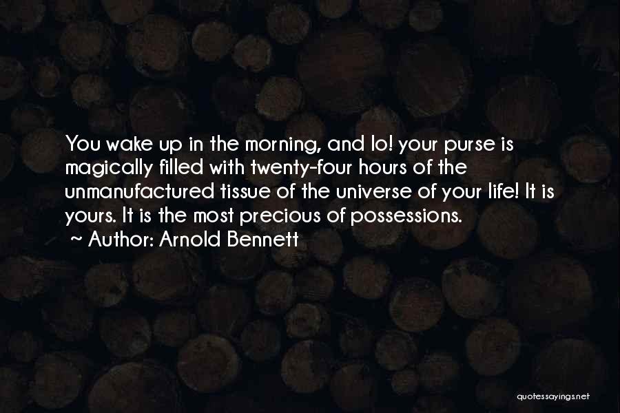 Arnold Bennett Quotes: You Wake Up In The Morning, And Lo! Your Purse Is Magically Filled With Twenty-four Hours Of The Unmanufactured Tissue