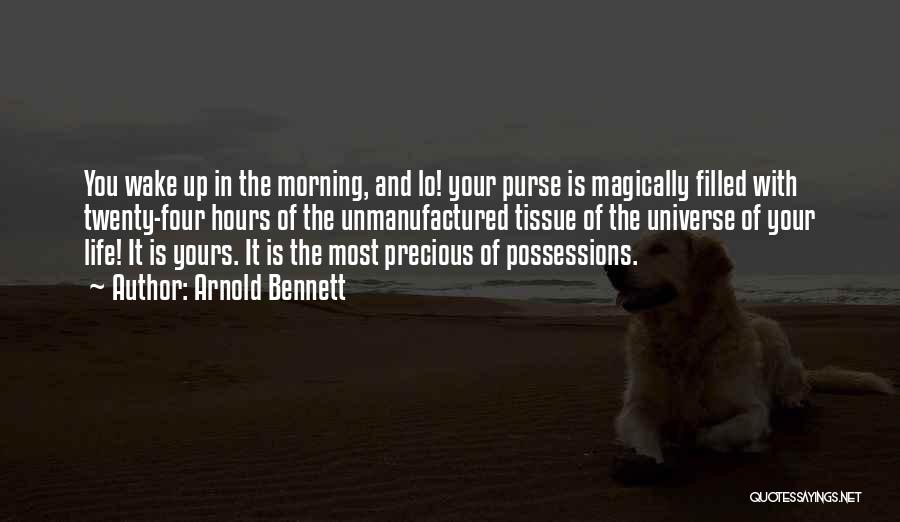Arnold Bennett Quotes: You Wake Up In The Morning, And Lo! Your Purse Is Magically Filled With Twenty-four Hours Of The Unmanufactured Tissue