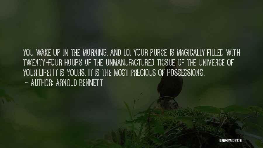 Arnold Bennett Quotes: You Wake Up In The Morning, And Lo! Your Purse Is Magically Filled With Twenty-four Hours Of The Unmanufactured Tissue