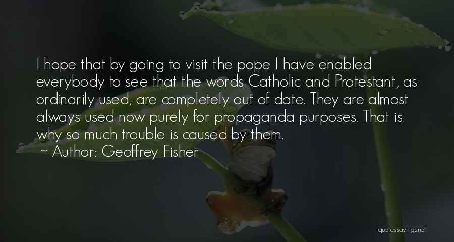 Geoffrey Fisher Quotes: I Hope That By Going To Visit The Pope I Have Enabled Everybody To See That The Words Catholic And