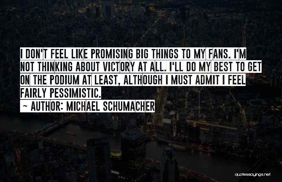 Michael Schumacher Quotes: I Don't Feel Like Promising Big Things To My Fans. I'm Not Thinking About Victory At All. I'll Do My