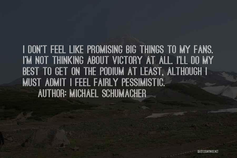 Michael Schumacher Quotes: I Don't Feel Like Promising Big Things To My Fans. I'm Not Thinking About Victory At All. I'll Do My