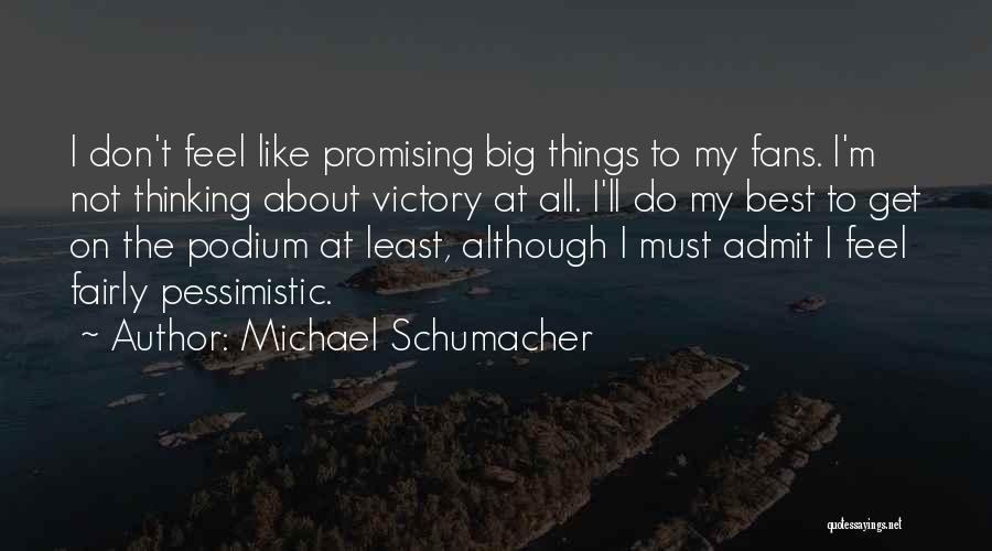 Michael Schumacher Quotes: I Don't Feel Like Promising Big Things To My Fans. I'm Not Thinking About Victory At All. I'll Do My