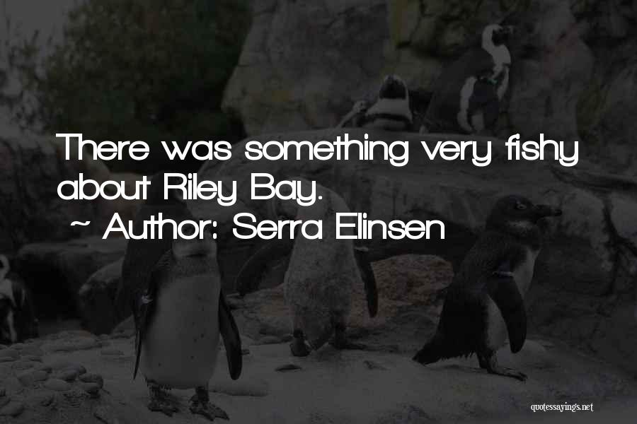 Serra Elinsen Quotes: There Was Something Very Fishy About Riley Bay.