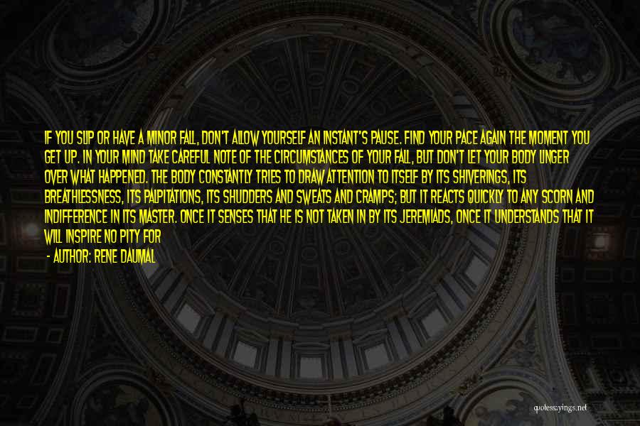 Rene Daumal Quotes: If You Slip Or Have A Minor Fall, Don't Allow Yourself An Instant's Pause. Find Your Pace Again The Moment