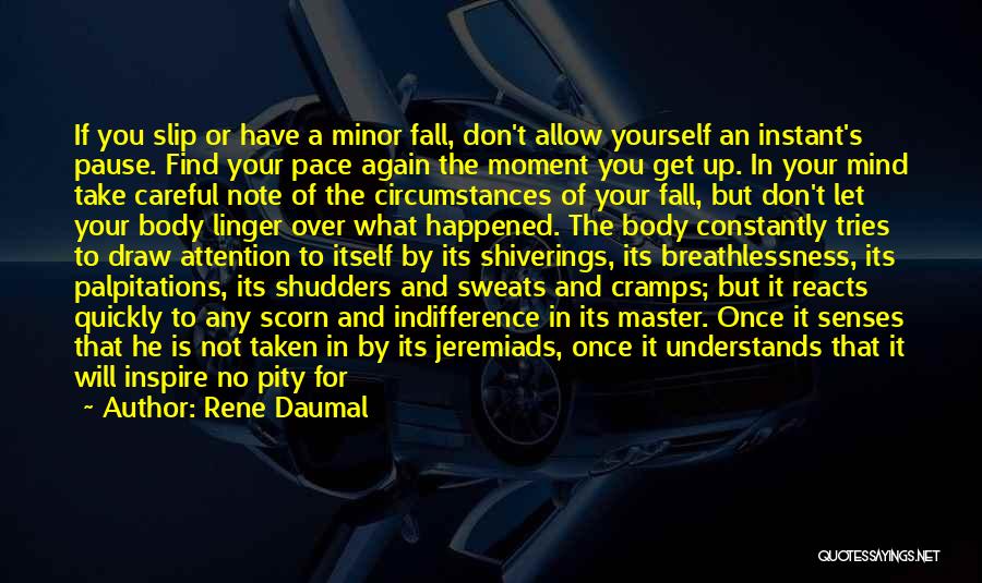 Rene Daumal Quotes: If You Slip Or Have A Minor Fall, Don't Allow Yourself An Instant's Pause. Find Your Pace Again The Moment