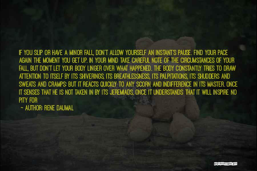Rene Daumal Quotes: If You Slip Or Have A Minor Fall, Don't Allow Yourself An Instant's Pause. Find Your Pace Again The Moment