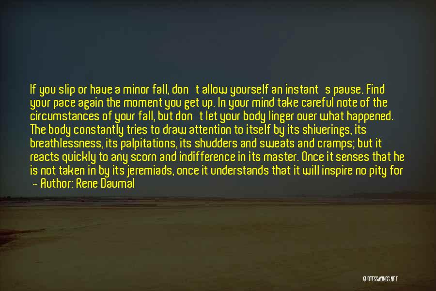 Rene Daumal Quotes: If You Slip Or Have A Minor Fall, Don't Allow Yourself An Instant's Pause. Find Your Pace Again The Moment