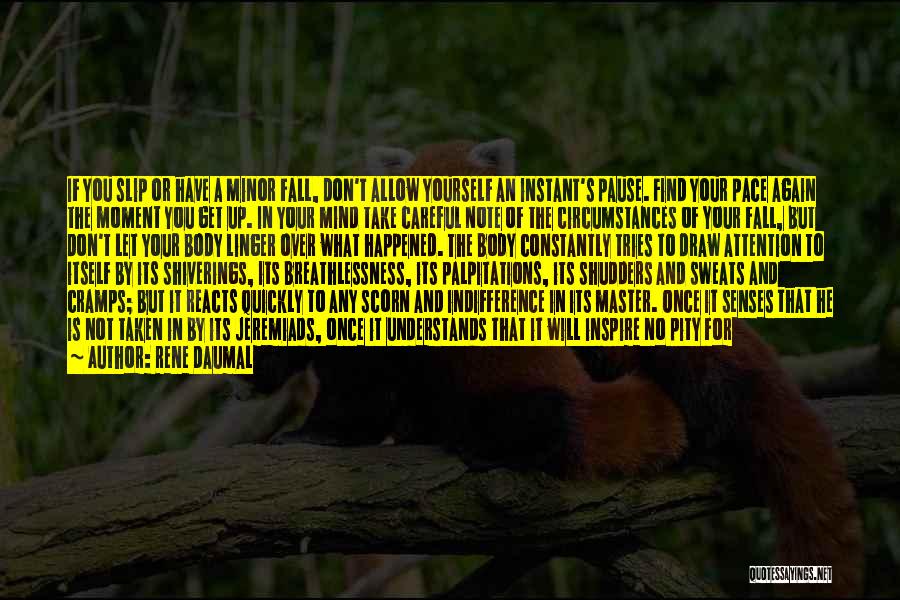 Rene Daumal Quotes: If You Slip Or Have A Minor Fall, Don't Allow Yourself An Instant's Pause. Find Your Pace Again The Moment