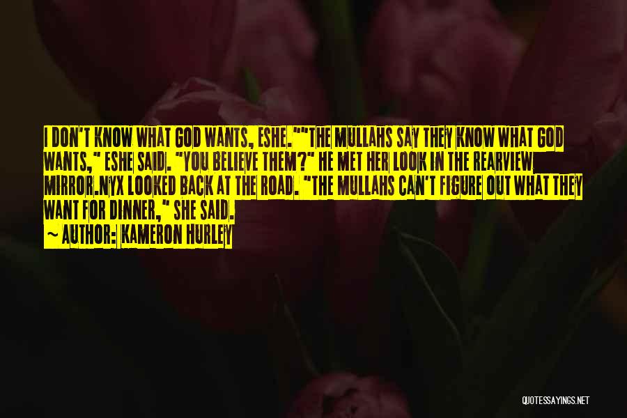 Kameron Hurley Quotes: I Don't Know What God Wants, Eshe.the Mullahs Say They Know What God Wants, Eshe Said. You Believe Them? He