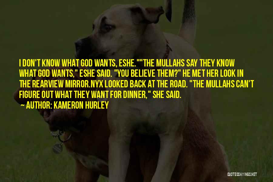 Kameron Hurley Quotes: I Don't Know What God Wants, Eshe.the Mullahs Say They Know What God Wants, Eshe Said. You Believe Them? He