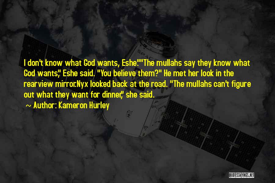 Kameron Hurley Quotes: I Don't Know What God Wants, Eshe.the Mullahs Say They Know What God Wants, Eshe Said. You Believe Them? He