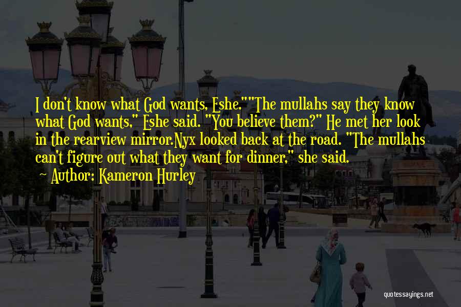 Kameron Hurley Quotes: I Don't Know What God Wants, Eshe.the Mullahs Say They Know What God Wants, Eshe Said. You Believe Them? He