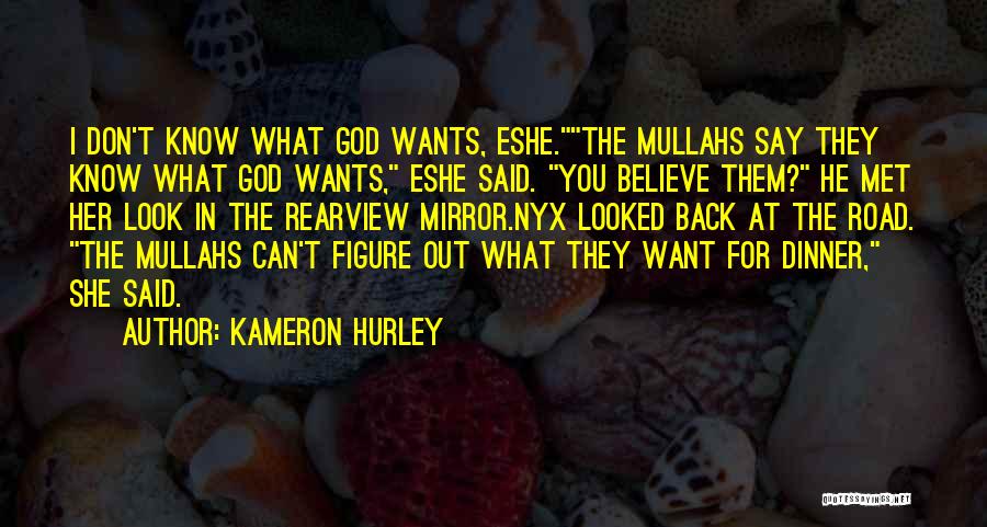 Kameron Hurley Quotes: I Don't Know What God Wants, Eshe.the Mullahs Say They Know What God Wants, Eshe Said. You Believe Them? He