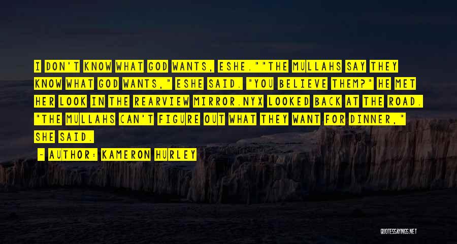 Kameron Hurley Quotes: I Don't Know What God Wants, Eshe.the Mullahs Say They Know What God Wants, Eshe Said. You Believe Them? He