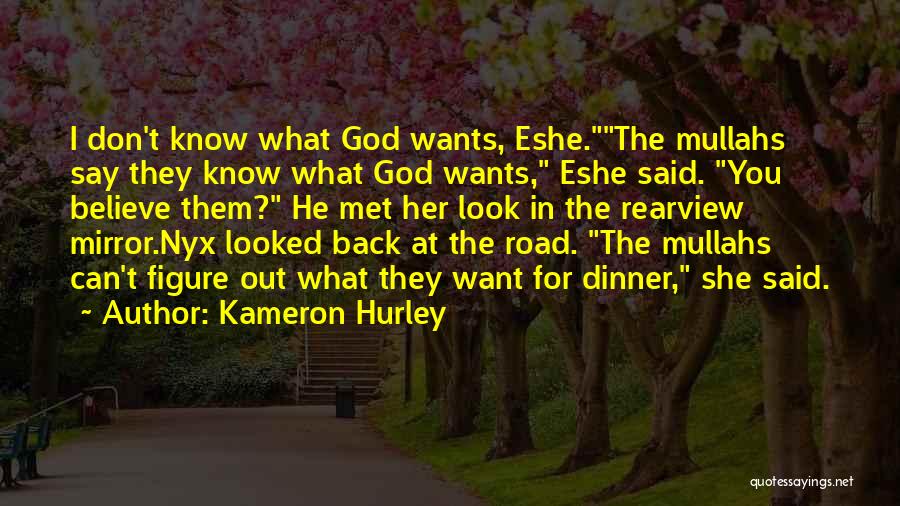 Kameron Hurley Quotes: I Don't Know What God Wants, Eshe.the Mullahs Say They Know What God Wants, Eshe Said. You Believe Them? He