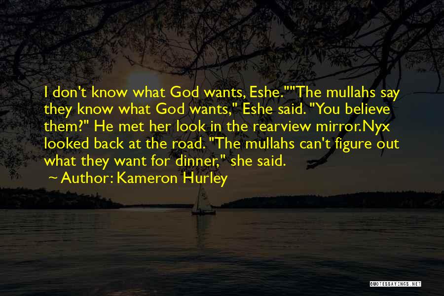 Kameron Hurley Quotes: I Don't Know What God Wants, Eshe.the Mullahs Say They Know What God Wants, Eshe Said. You Believe Them? He