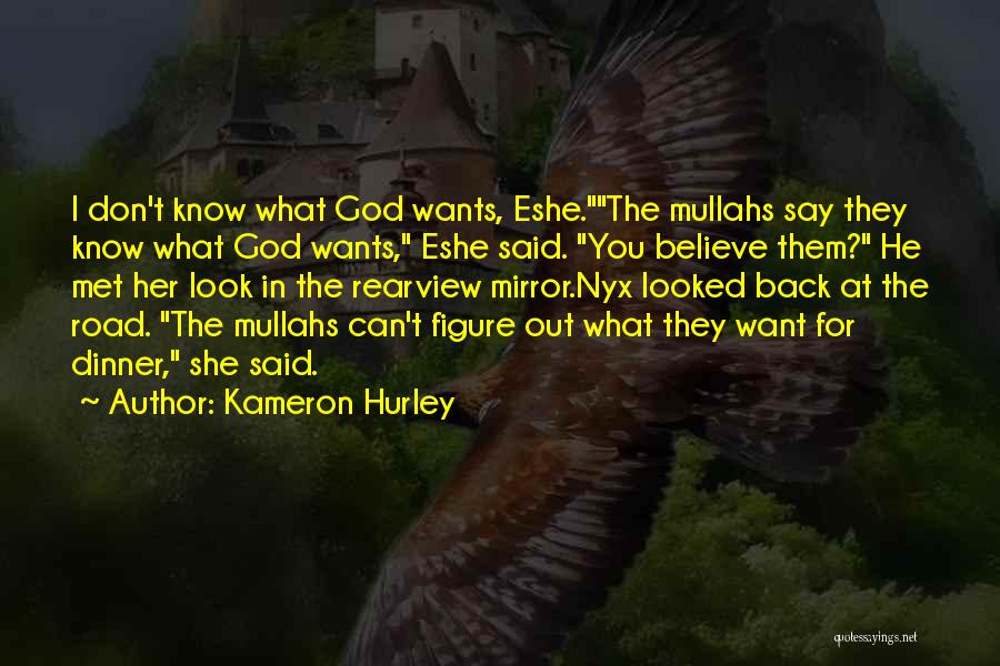 Kameron Hurley Quotes: I Don't Know What God Wants, Eshe.the Mullahs Say They Know What God Wants, Eshe Said. You Believe Them? He