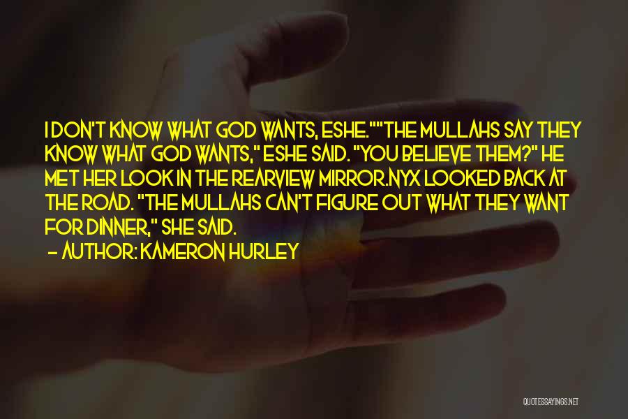 Kameron Hurley Quotes: I Don't Know What God Wants, Eshe.the Mullahs Say They Know What God Wants, Eshe Said. You Believe Them? He