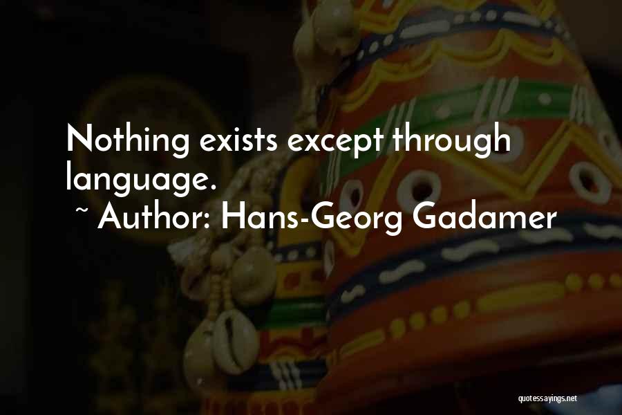 Hans-Georg Gadamer Quotes: Nothing Exists Except Through Language.